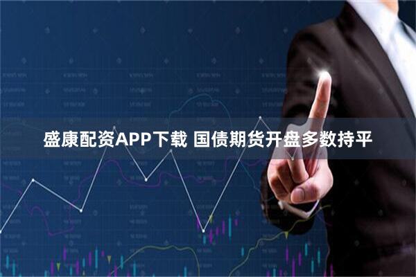 盛康配资APP下载 国债期货开盘多数持平
