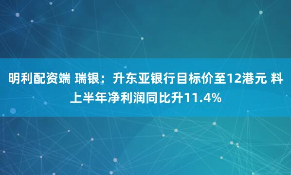 明利配资端 瑞银：升东亚银行目标价至12港元 料上半年净利润同比升11.4%